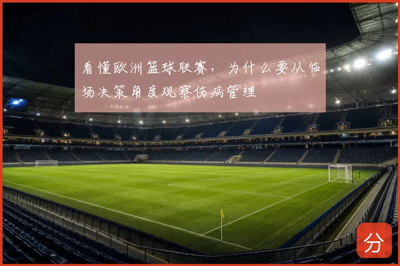 看懂欧洲篮球联赛，为什么要从临场决策角度观察伤病管理