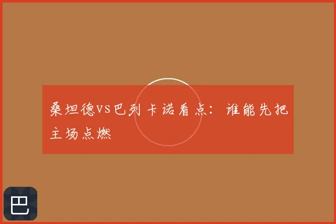 桑坦德vs巴列卡诺看点：谁能先把主场点燃